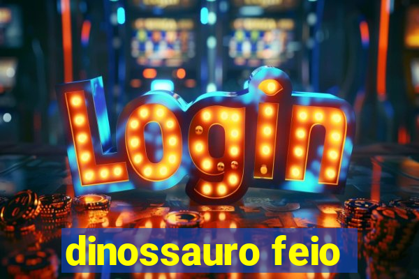 dinossauro feio